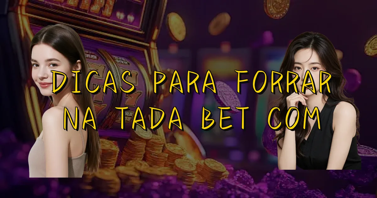 Dicas Para Forrar Na Tada Bet Com Oficial
