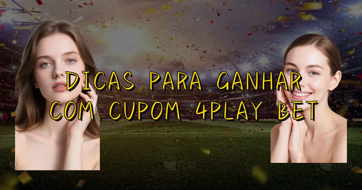 Dicas Para Ganhar Com Cupom 4Play Bet Oficial