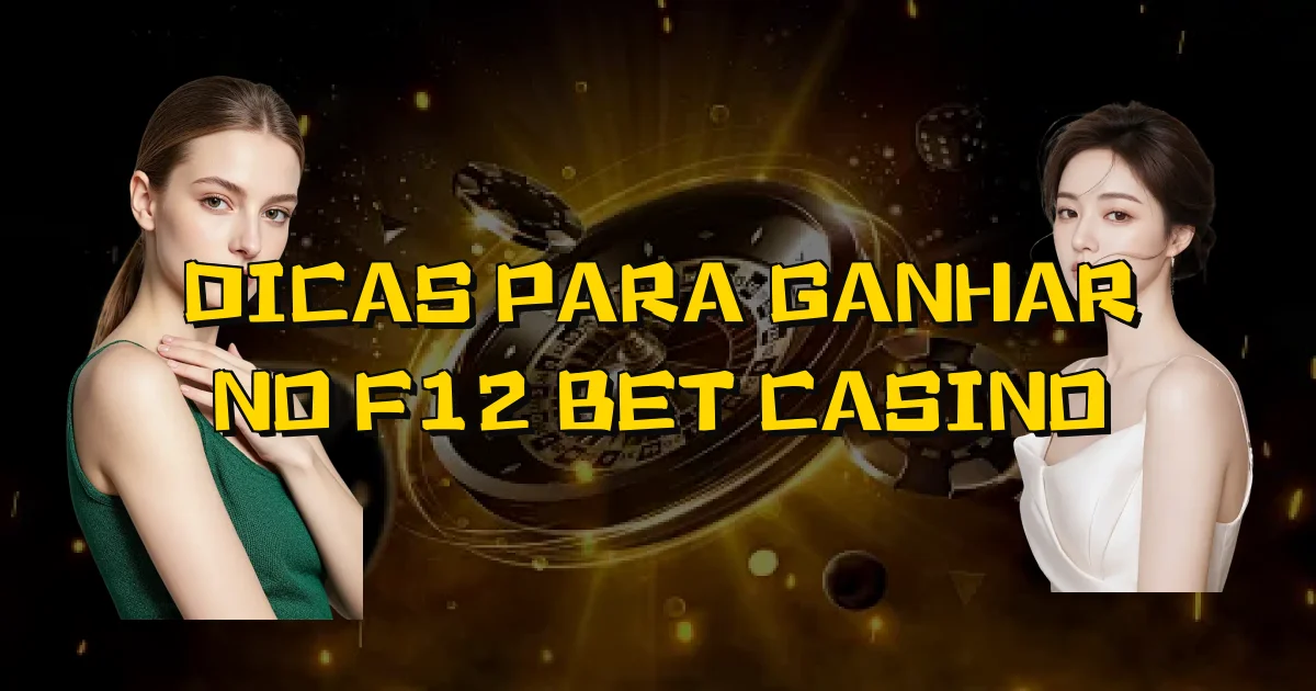 Dicas Para Ganhar No F12 Bet Casino Oficial