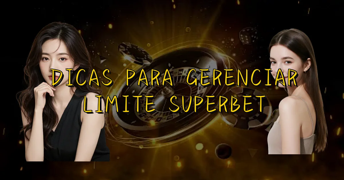 Dicas Para Gerenciar Limite Superbet Oficial