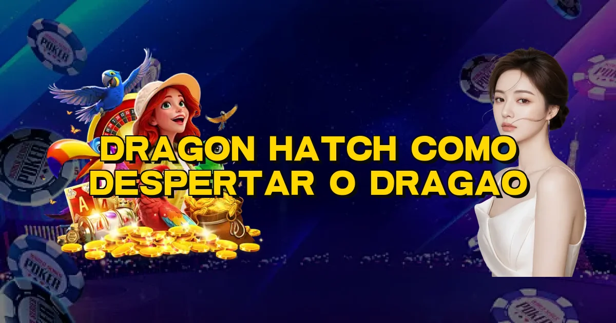 Dragon Hatch Como Despertar O Dragao Oficial