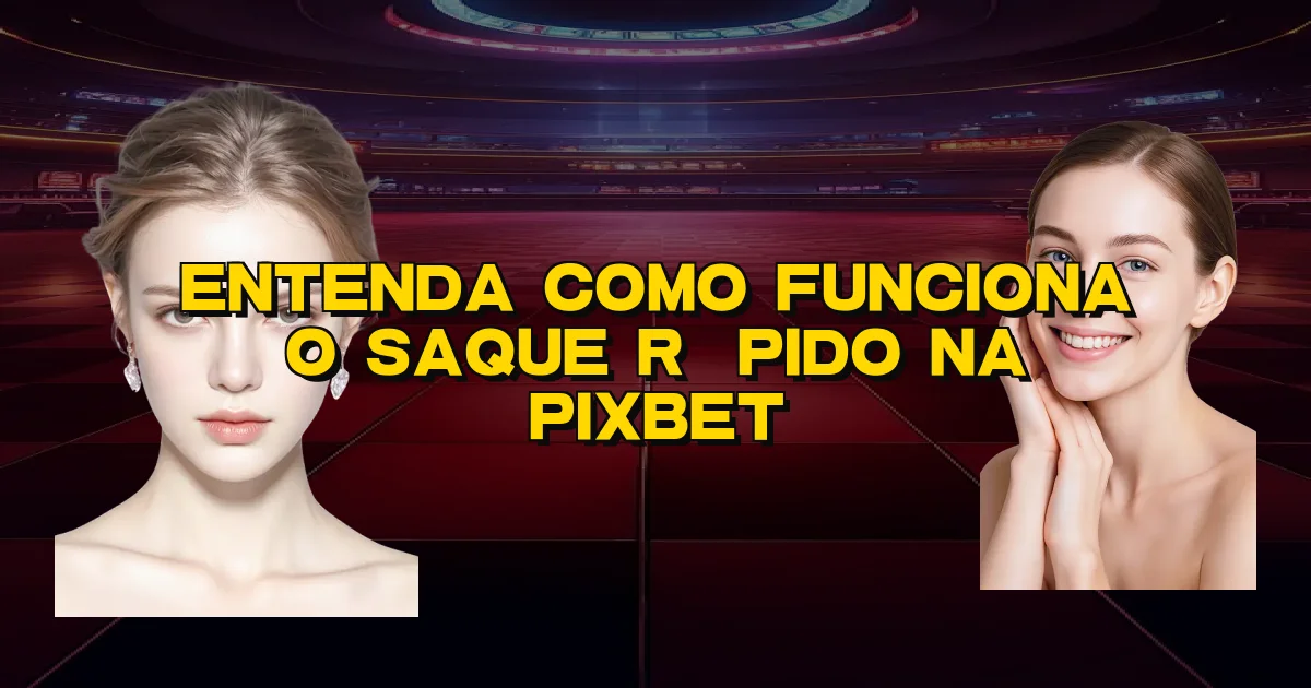 Entenda Como Funciona O Saque Rápido Na Pixbet Oficial