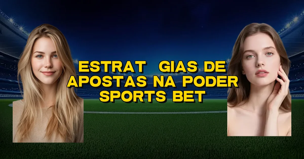 Estratégias De Apostas Na Poder Sports Bet Oficial