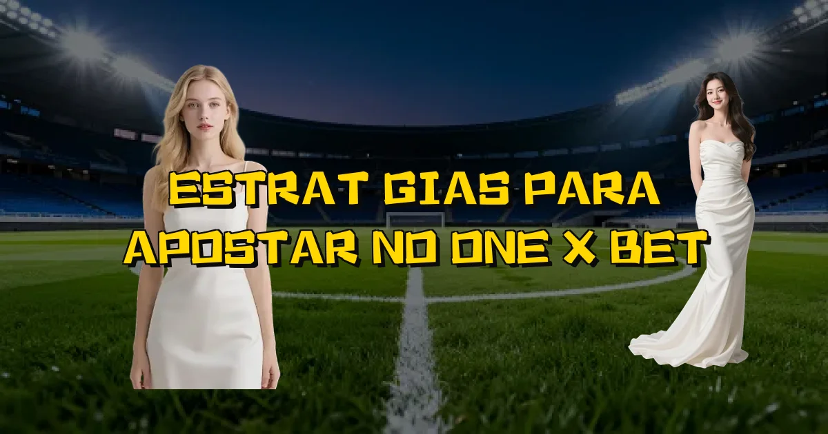 Estratégias Para Apostar No One X Bet Oficial