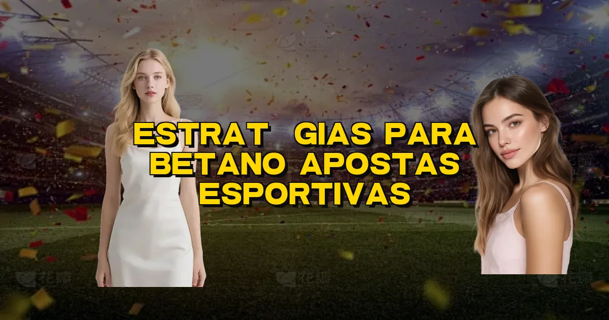 Estratégias Para Betano Apostas Esportivas Oficial