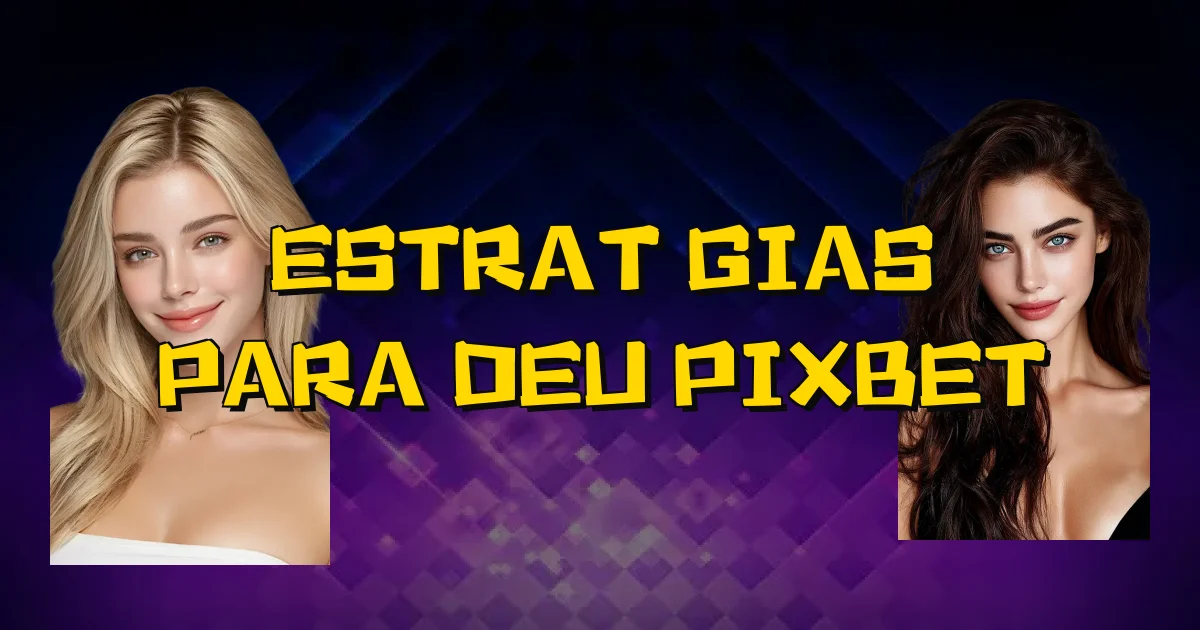 Estratégias Para Deu Pixbet Oficial