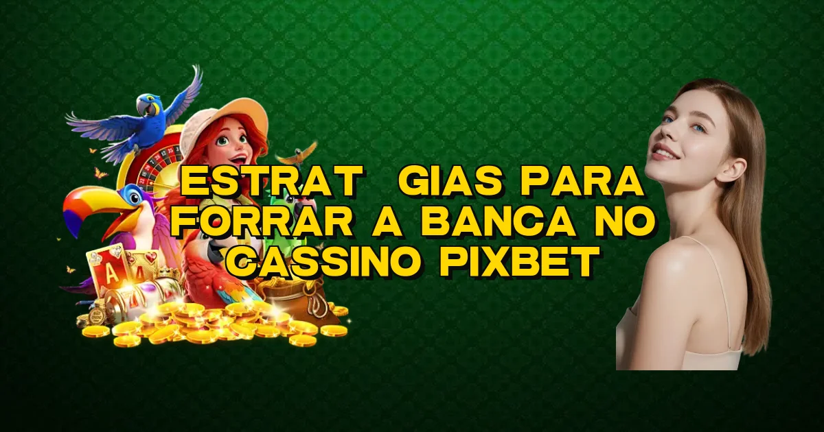 Estratégias Para Forrar A Banca No Cassino Pixbet Oficial