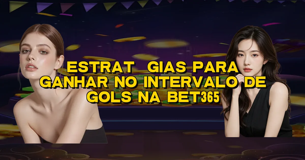 Estratégias Para Ganhar No Intervalo De Gols Na Bet365 Oficial