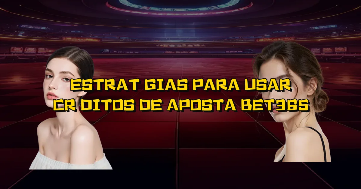Estratégias Para Usar Créditos De Aposta Bet365 Oficial