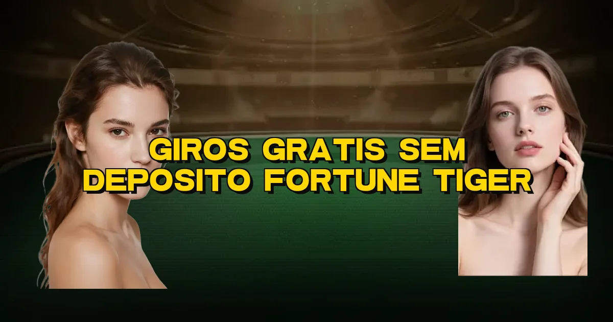 Giros Gratis Sem Deposito Fortune Tiger Oficial