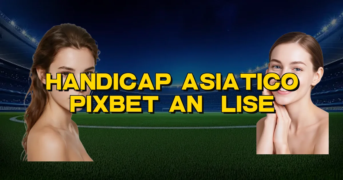 Handicap Asiatico Pixbet Análise Oficial
