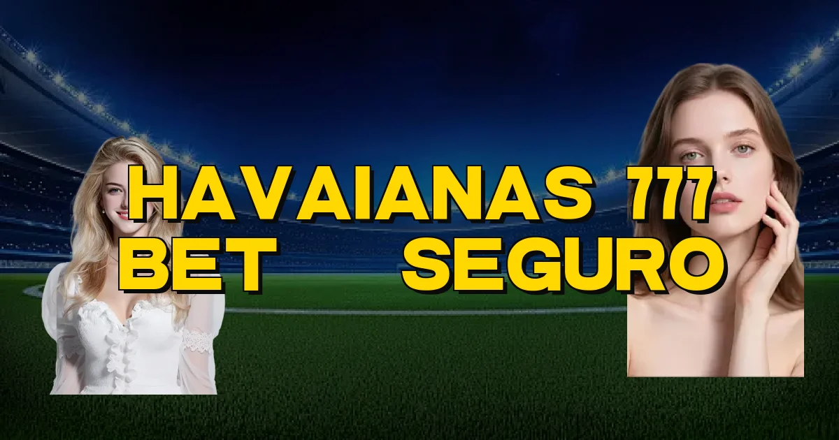 Havaianas 777 Bet É Seguro Oficial