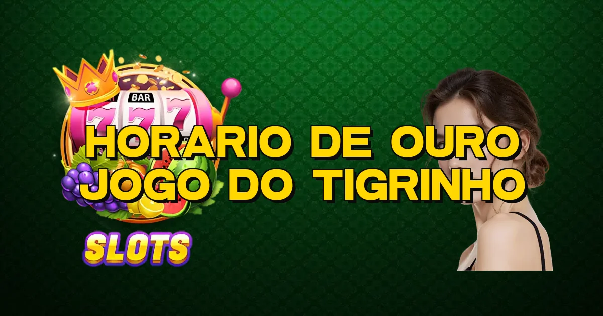 Horario De Ouro Jogo Do Tigrinho Oficial