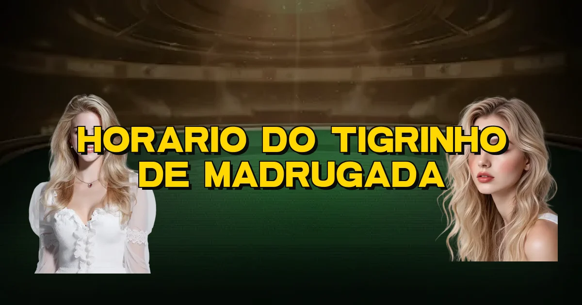 Horario Do Tigrinho De Madrugada Oficial