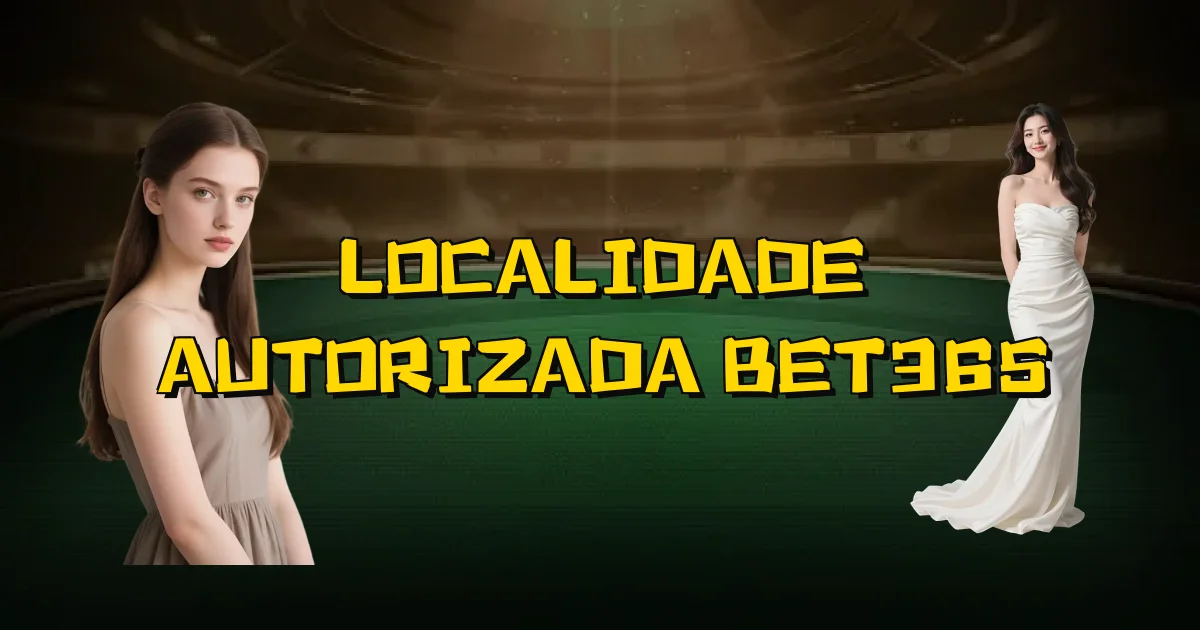 Localidade Autorizada Bet365 Oficial