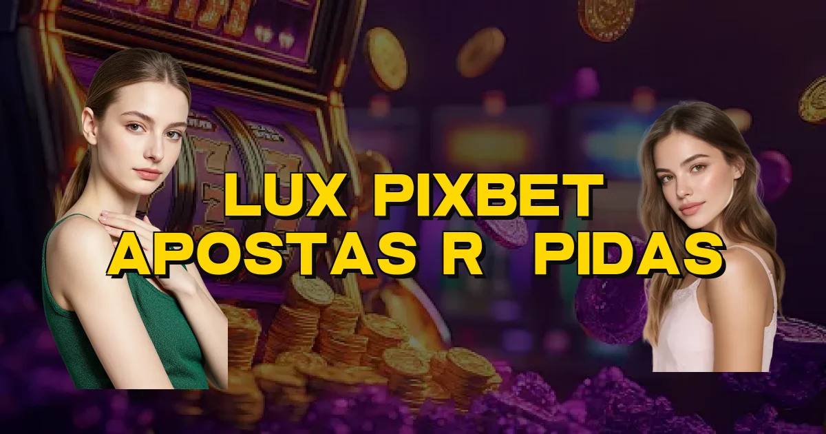 Lux Pixbet Apostas Rápidas Oficial