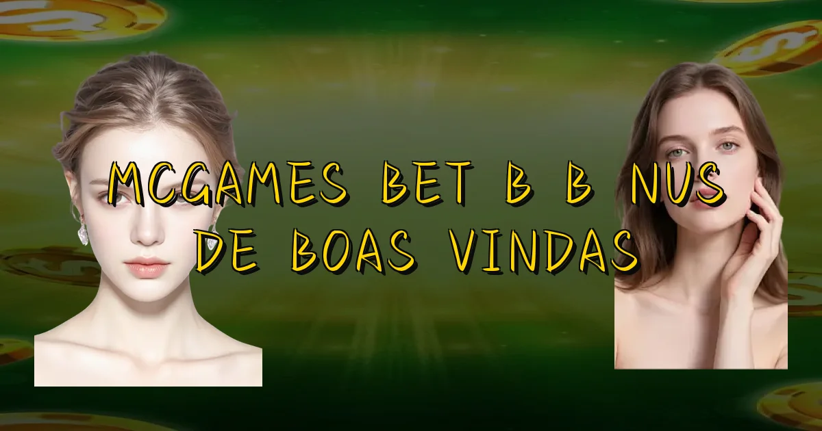 Mcgames Bet B Bônus De Boas Vindas Oficial