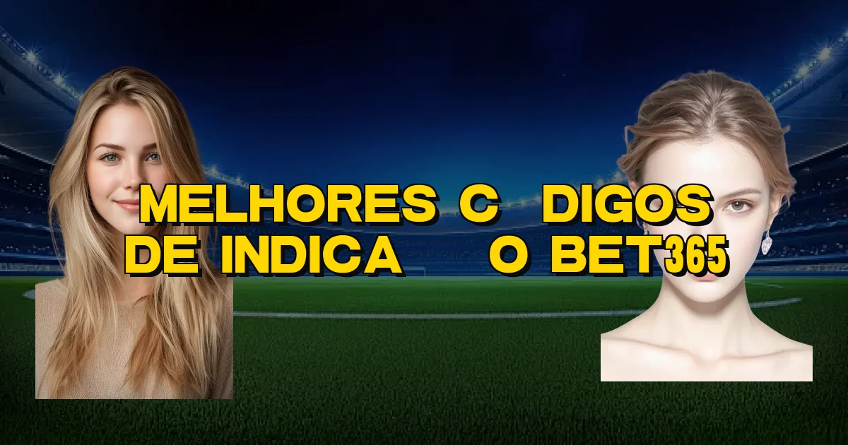 Melhores Códigos De Indicação Bet365 Oficial