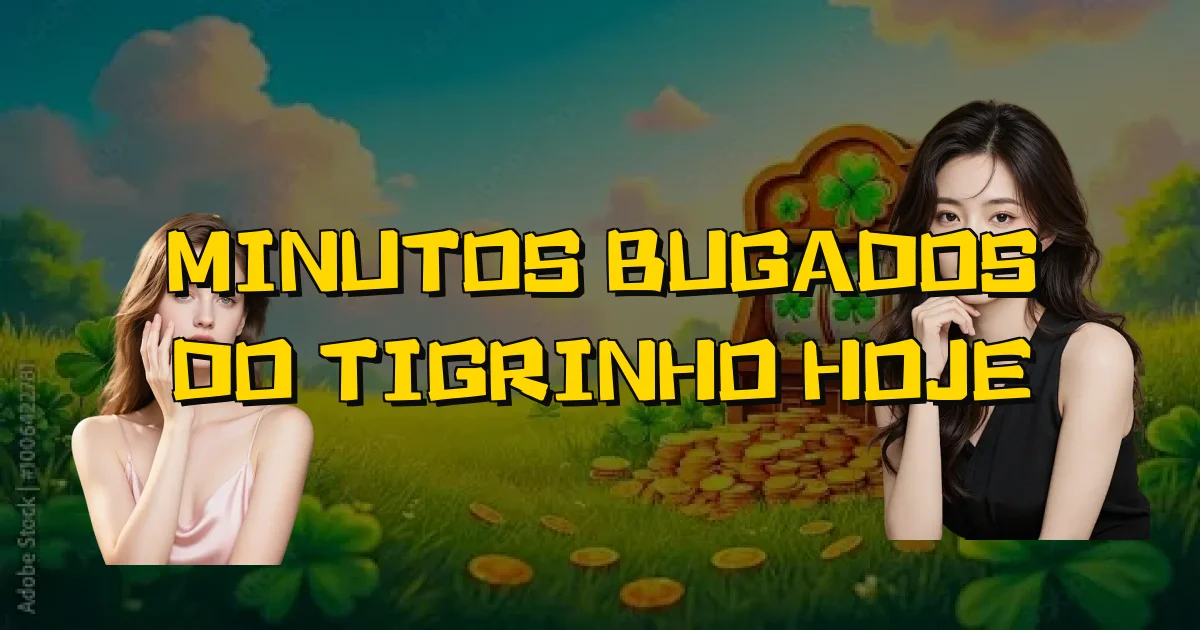 Minutos Bugados Do Tigrinho Hoje Oficial