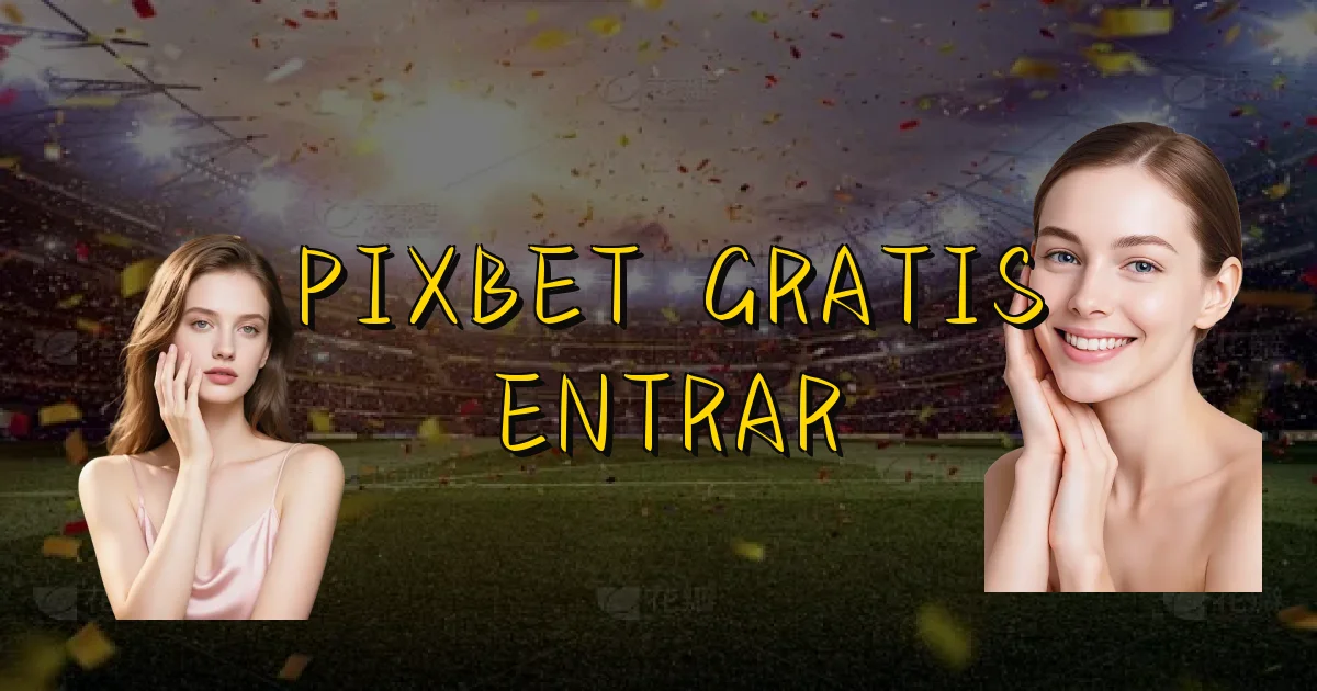 Pixbet Gratis Entrar Oficial