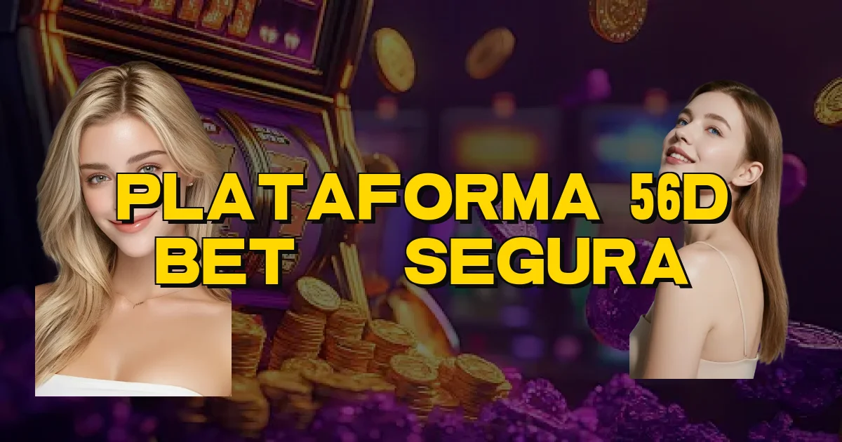 Plataforma 56D Bet É Segura Oficial
