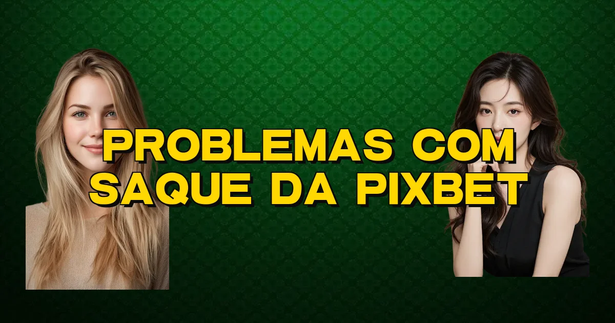 Problemas Com Saque Da Pixbet Oficial
