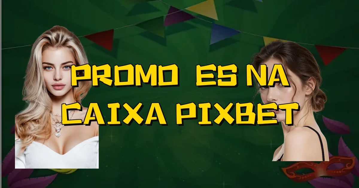 Promoções Na Caixa Pixbet Oficial