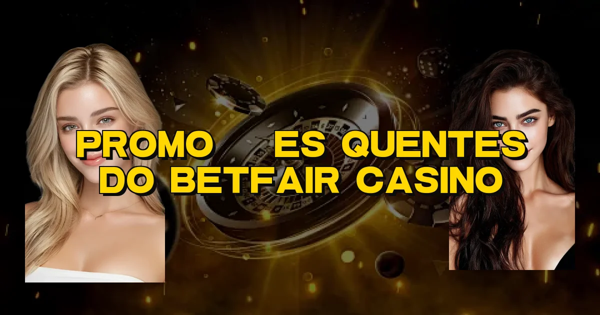 Promoções Quentes Do Betfair Casino Oficial