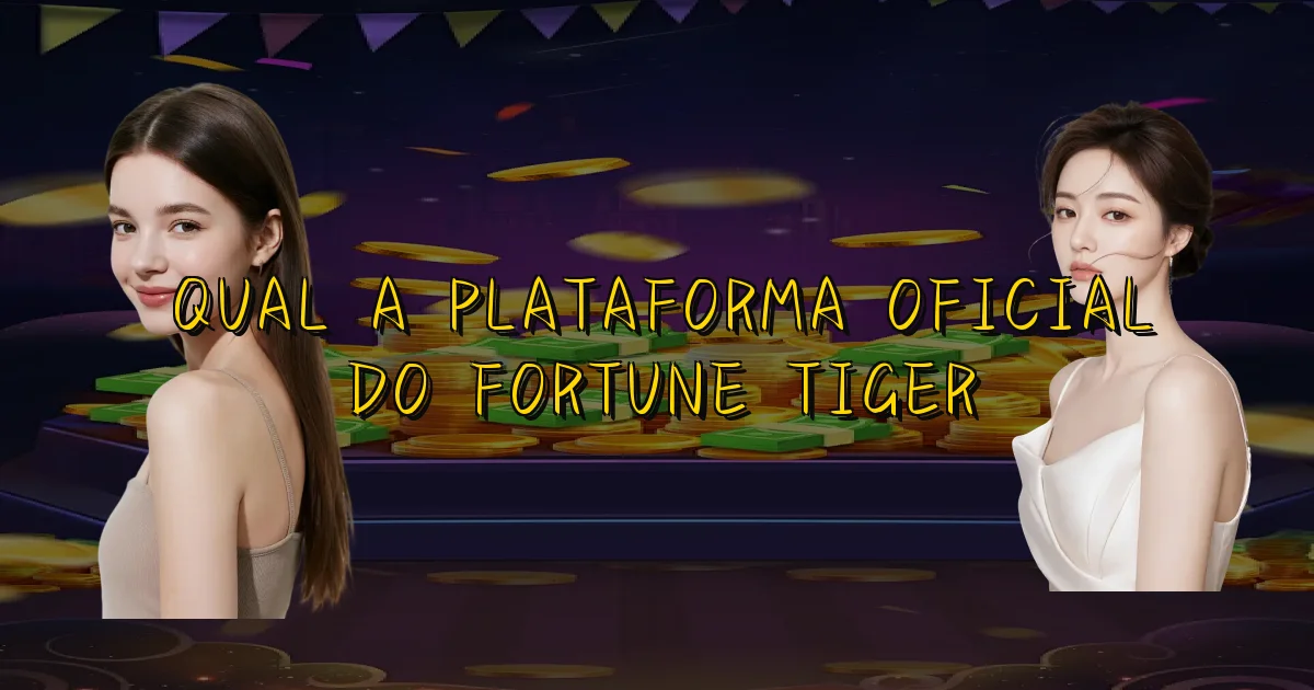 Qual A Plataforma Oficial Do Fortune Tiger Oficial