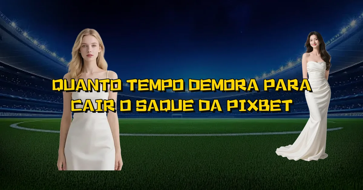 Quanto Tempo Demora Para Cair O Saque Da Pixbet Oficial