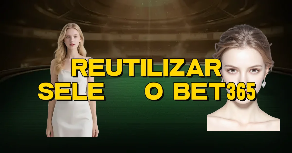 Reutilizar Seleção Bet365 Oficial