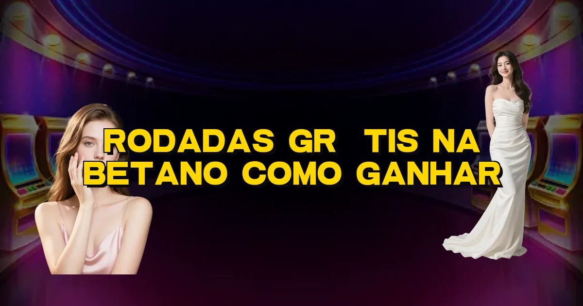 Rodadas Grátis Na Betano Como Ganhar Oficial