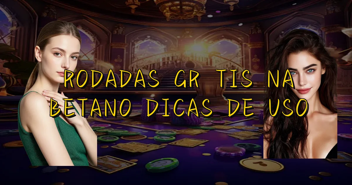 Rodadas Grátis Na Betano Dicas De Uso Oficial
