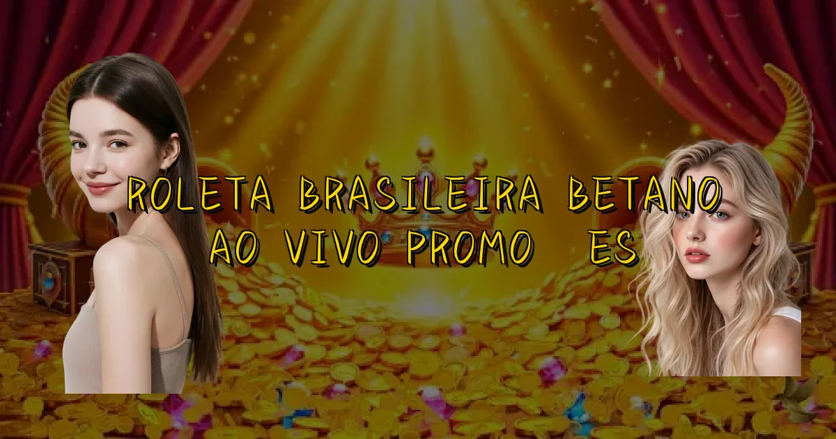 Roleta Brasileira Betano Ao Vivo Promoções Oficial