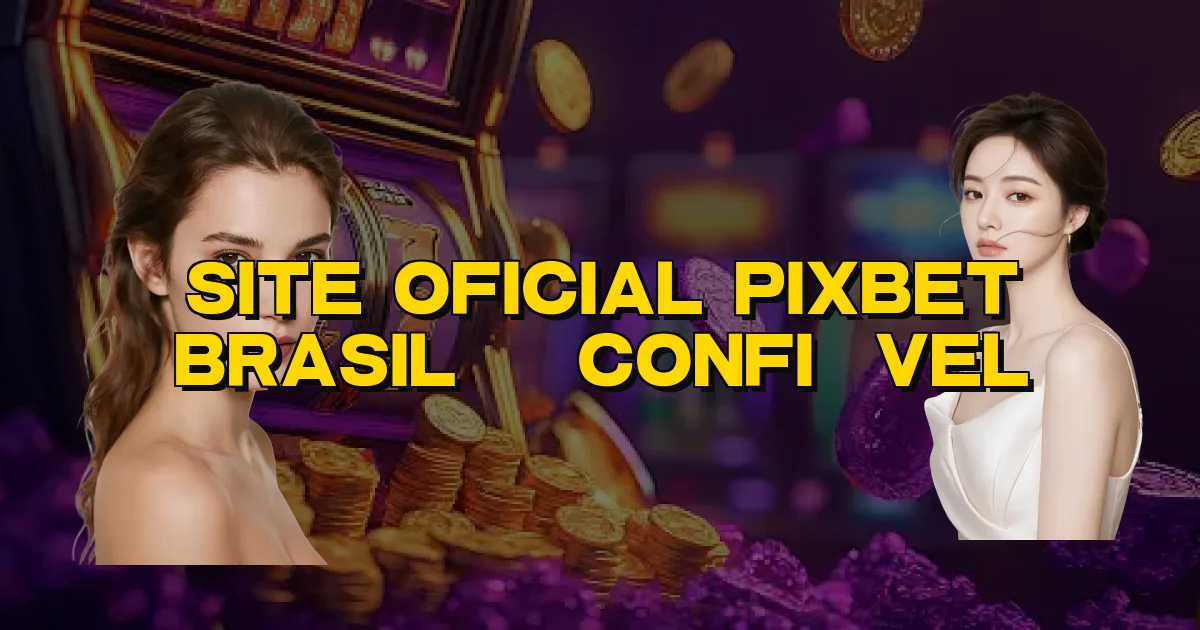 Site Oficial Pixbet Brasil É Confiável Oficial