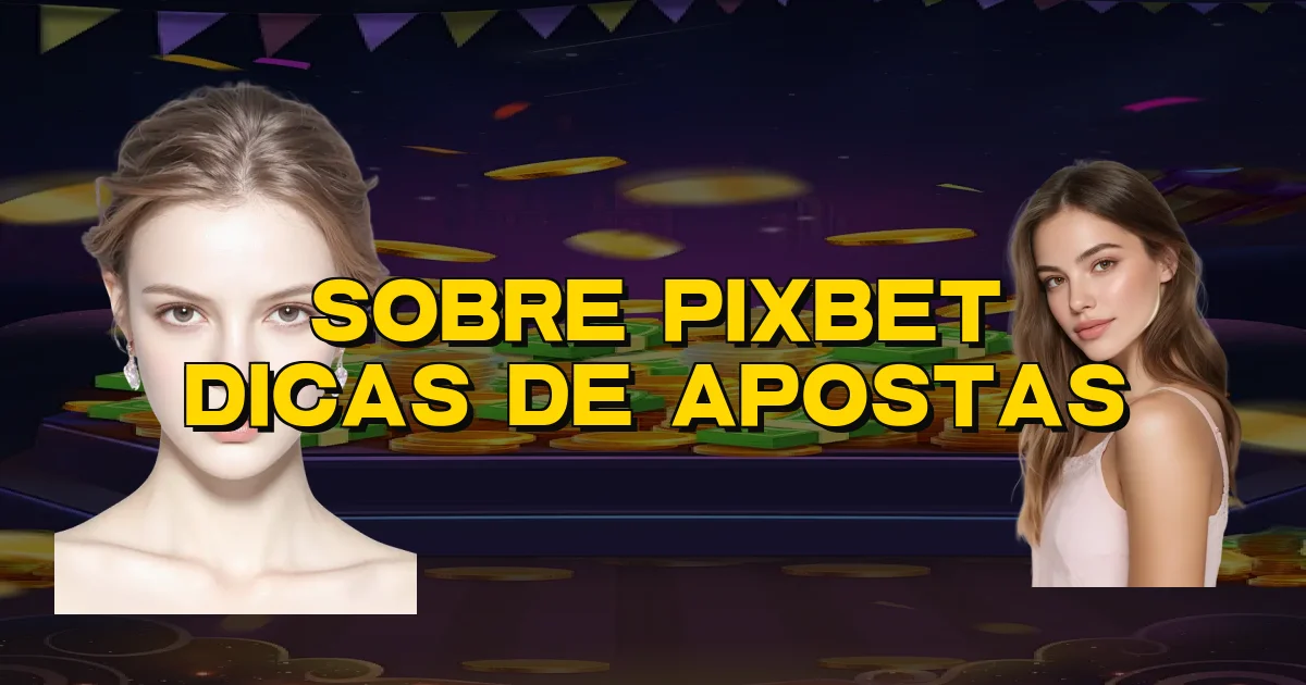 Sobre Pixbet Dicas De Apostas Oficial