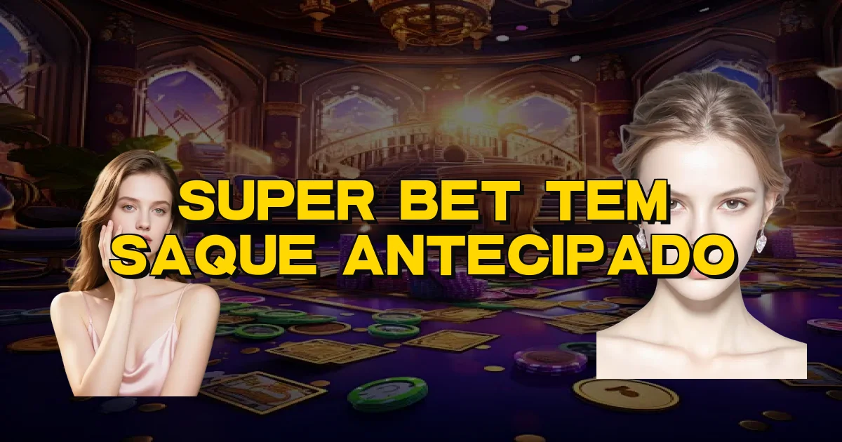 Super Bet Tem Saque Antecipado Oficial