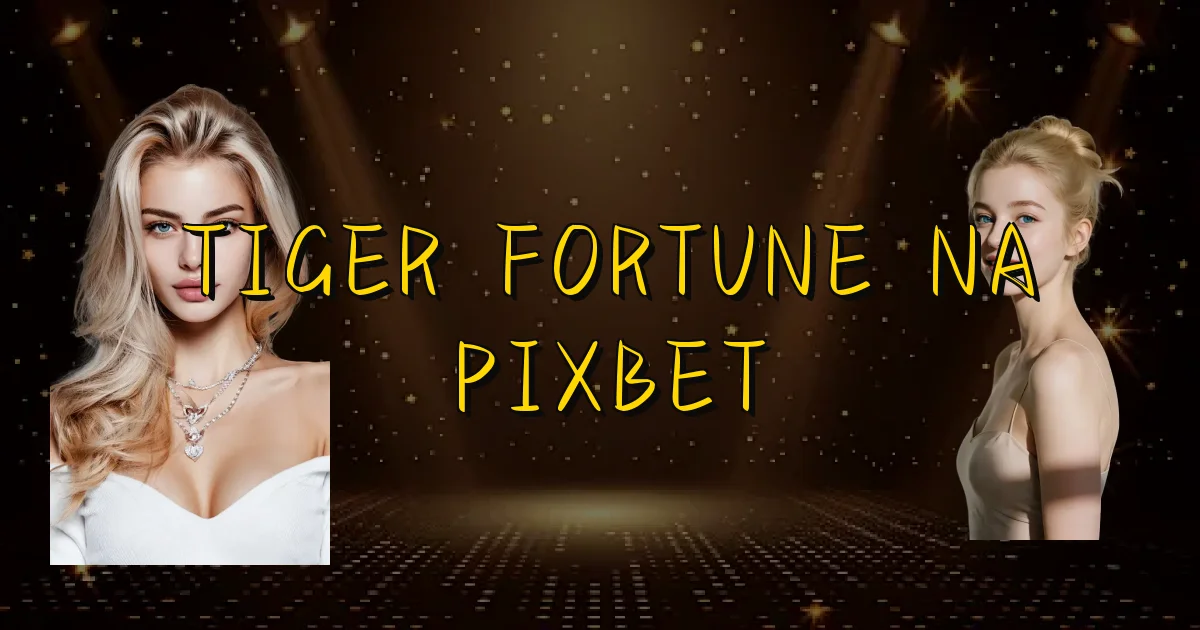 Tiger Fortune Na Pixbet Oficial